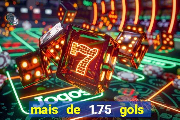 mais de 1.75 gols o que significa estrela bet